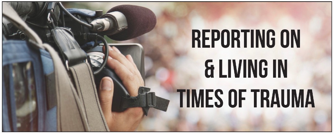 photo of reporter holding camera with words reporting on and living in times of trauma