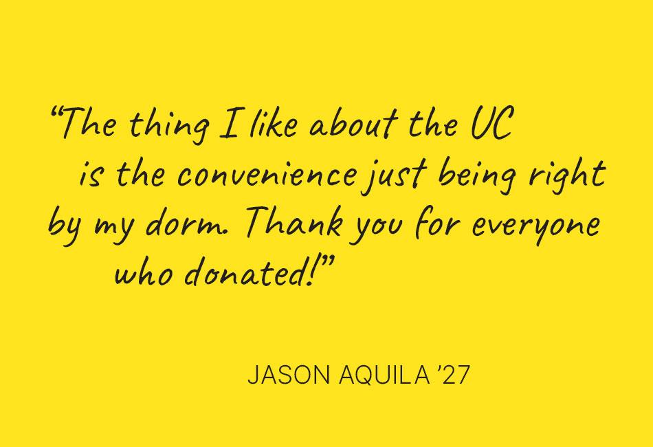 Graphic: Student Jason Aquila '27 thanks donors for convenient UC access near his dorm.